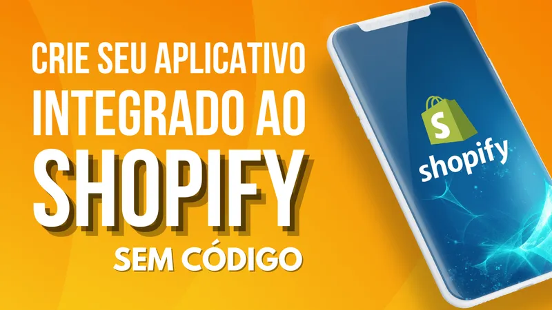 Criando um aplicativo integrado ao Shopify (grátis e sem programar)