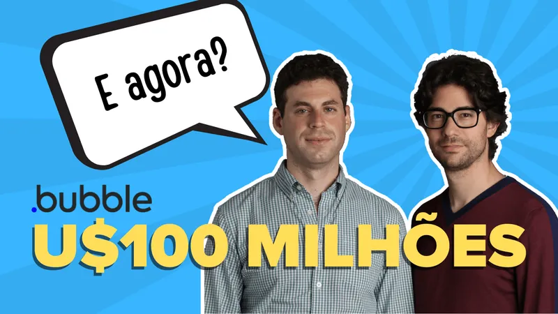 Bubble recebeu investimento de U$100 milhões. O que muda pra você?