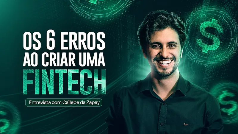 Os 6 erros ao criar uma Fintech | Entrevista c/ Callebe da Zapay