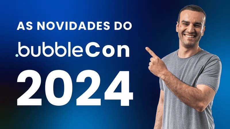 As novidades do Bubble Con 2024 (IA, Apps Nativos e mais)