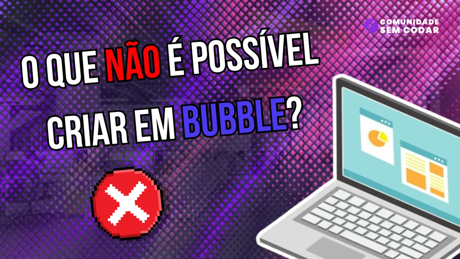 O que NÃO é possível criar em Bubble?