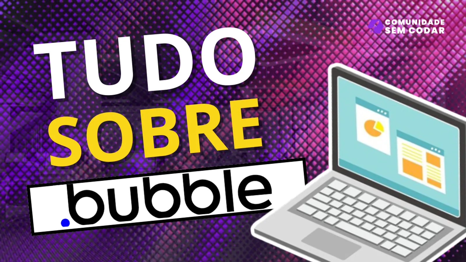 Bubble.io: Tudo sobre a Ferramenta No Code Mais Popular do Mundo